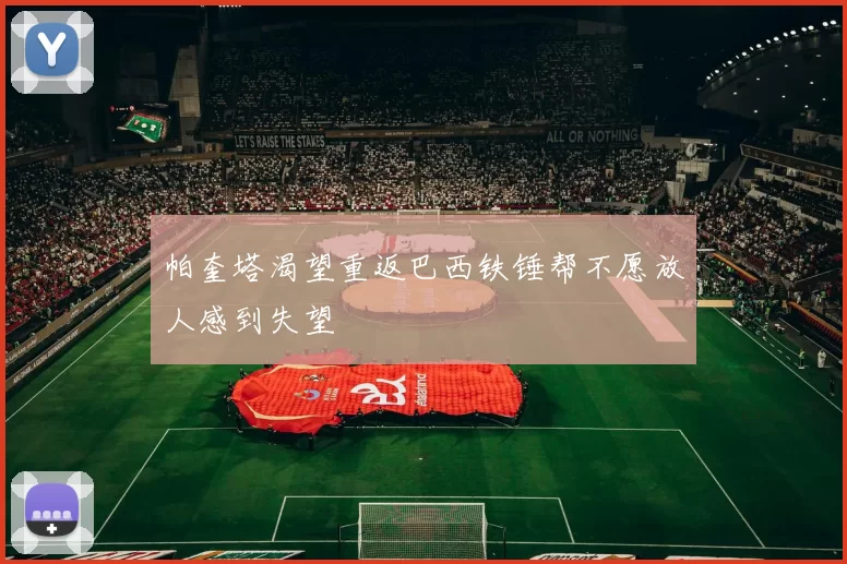帕奎塔渴望重返巴西铁锤帮不愿放人感到失望