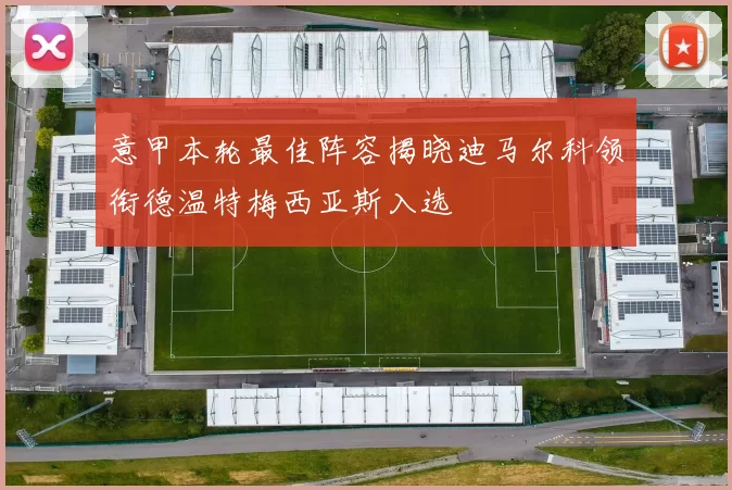 意甲本轮最佳阵容揭晓迪马尔科领衔德温特梅西亚斯入选
